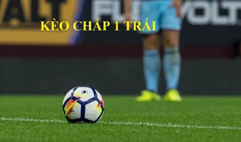 Tổng quan th&ocirc;ng tin về k&egrave;o chấp 1 tr&aacute;i